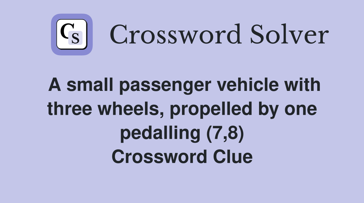 A small passenger vehicle with three wheels, propelled by one pedalling (7,8) Crossword Clue